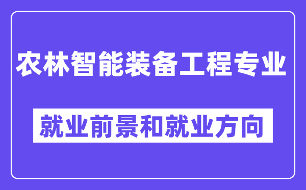 农林智能装备工程专业就业前景和就业方向怎么样？