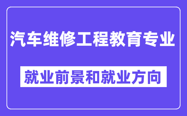 汽车维修工程教育专业就业前景和就业方向怎么样？附专业满意度评价(4条)