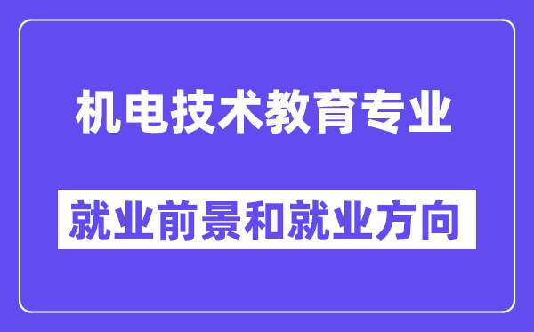 机电技术教育专业就业前景和就业方向怎么样？附专业满意度评价(4条)