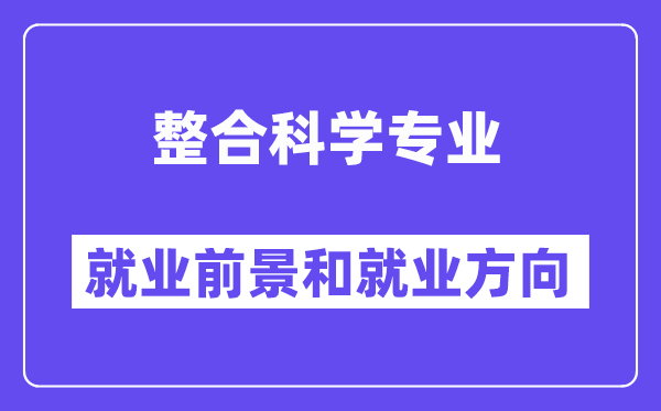 整合科学专业就业前景和就业方向怎么样？