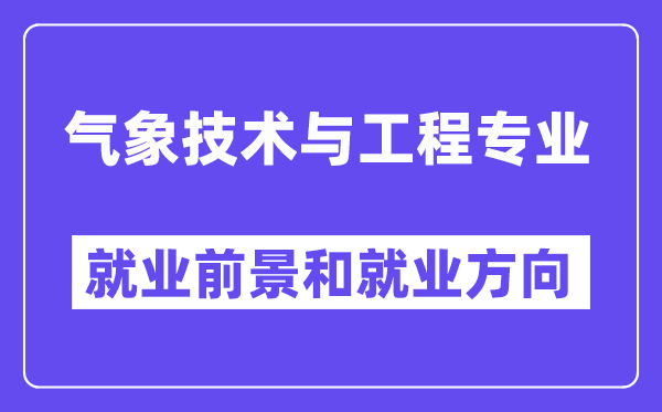 气象技术与工程专业就业前景和就业方向怎么样？