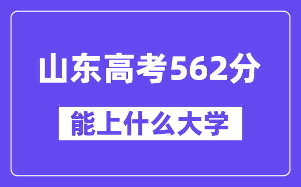 山东高考562分左右能上什么大学？附562分大学名单一览表