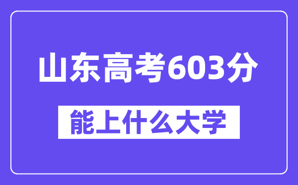 山东高考603分左右能上什么大学？附603分大学名单一览表