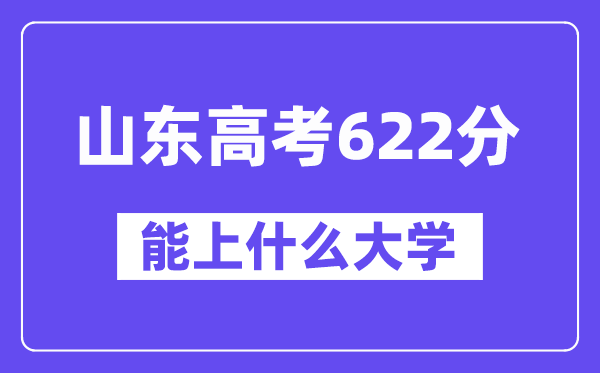 山东高考622分左右能上什么大学？附622分大学名单一览表