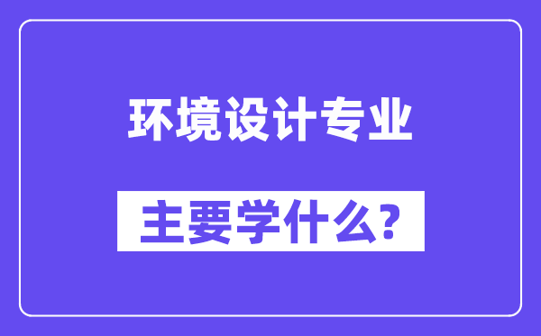 环境设计专业主要学什么？附环境设计专业课程目录