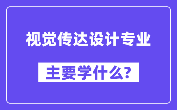 视觉传达设计专业主要学什么？附视觉传达设计专业课程目录