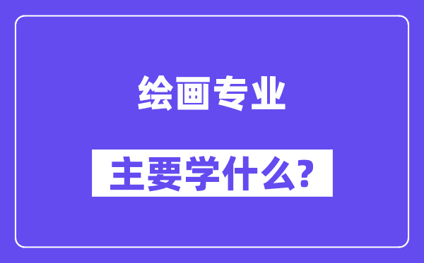 绘画专业主要学什么？附绘画专业课程目录