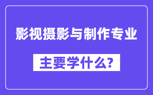 影视摄影与制作专业主要学什么？附影视摄影与制作专业课程目录