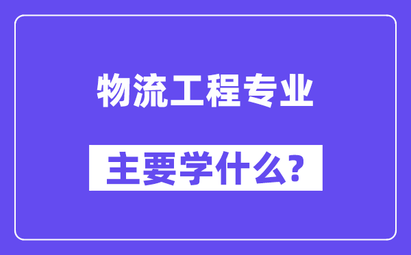 物流工程专业主要学什么？附物流工程专业课程目录