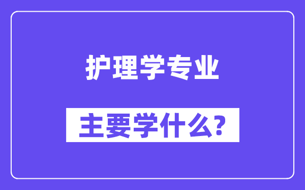 护理学专业主要学什么？附护理学专业课程目录