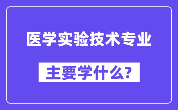 医学实验技术专业主要学什么？附医学实验技术专业课程目录