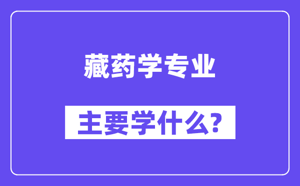 藏药学专业主要学什么？附藏药学专业课程目录