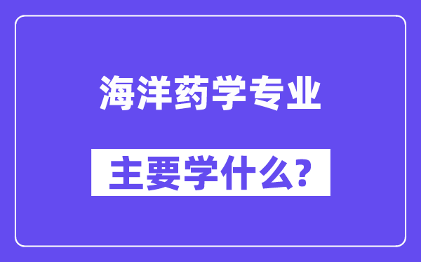 海洋药学专业主要学什么？附海洋药学专业课程目录