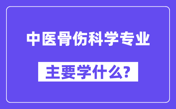 中医骨伤科学专业主要学什么？附中医骨伤科学专业课程目录