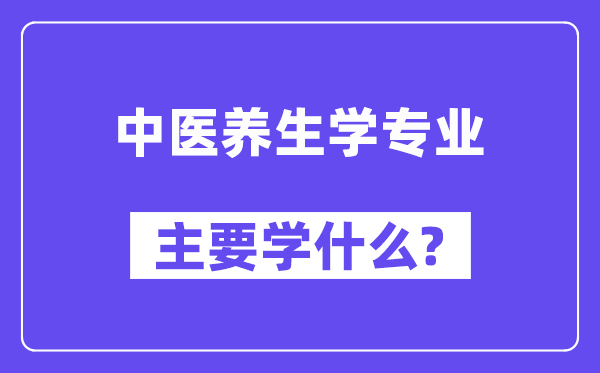 中医养生学专业主要学什么？附中医养生学专业课程目录