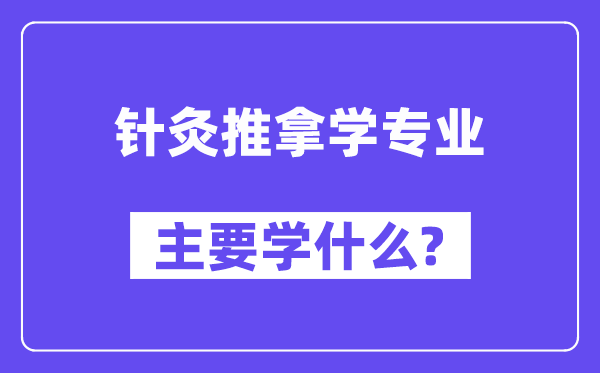 针灸推拿学专业主要学什么？附针灸推拿学专业课程目录