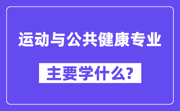 运动与公共健康专业主要学什么？附运动与公共健康专业课程目录