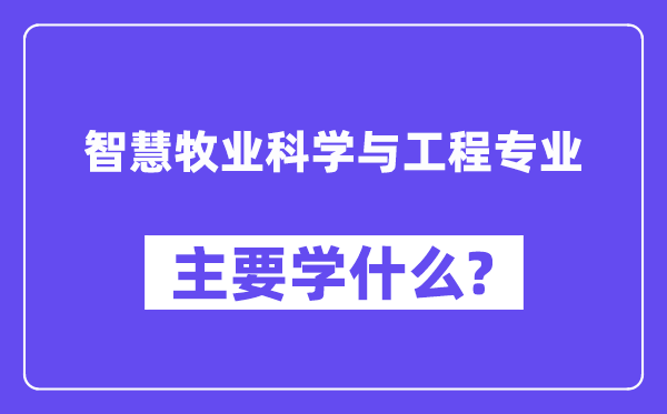 智慧牧业科学与工程专业主要学什么？附智慧牧业科学与工程专业课程目录