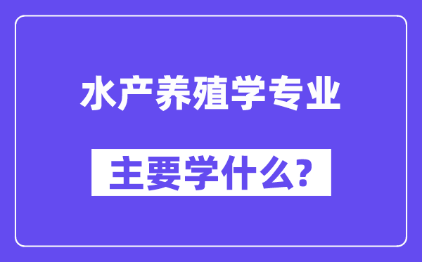 水产养殖学专业主要学什么？附水产养殖学专业课程目录