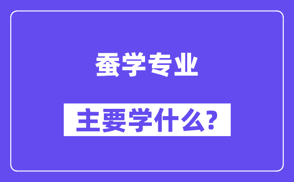 蚕学专业主要学什么？附蚕学专业课程目录