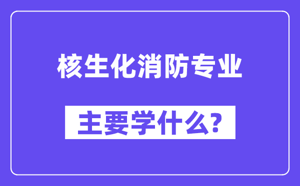 核生化消防专业主要学什么？附核生化消防专业课程目录