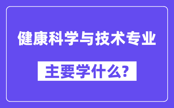 健康科学与技术专业主要学什么？附健康科学与技术专业课程目录