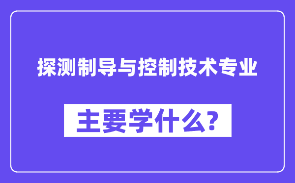 探测制导与控制技术专业主要学什么？附探测制导与控制技术专业课程目录