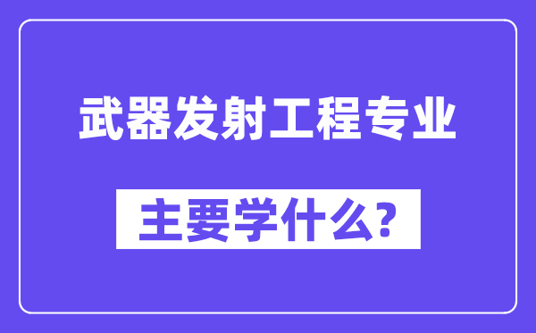 武器发射工程专业主要学什么？附武器发射工程专业课程目录