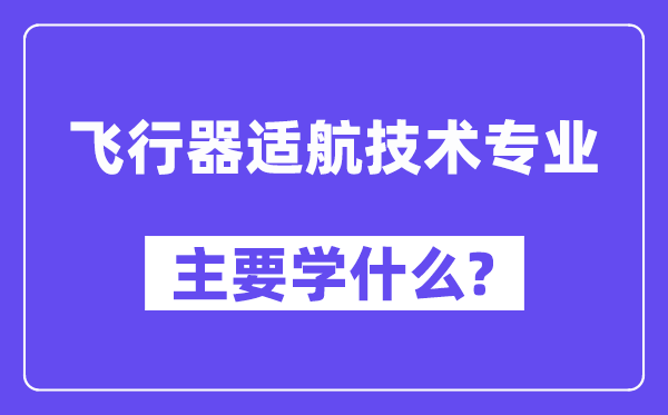 飞行器适航技术专业主要学什么？附飞行器适航技术专业课程目录