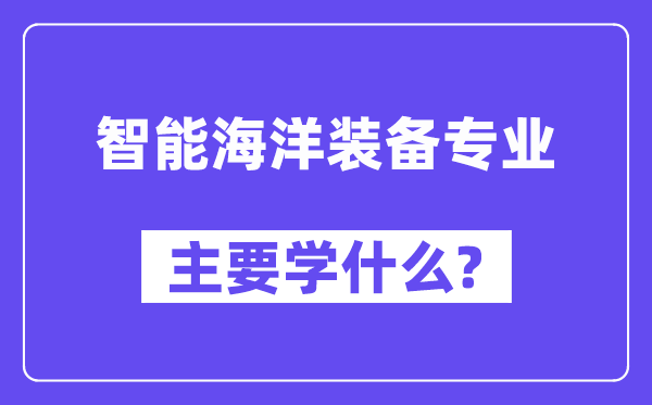 智能海洋装备专业主要学什么？附智能海洋装备专业课程目录