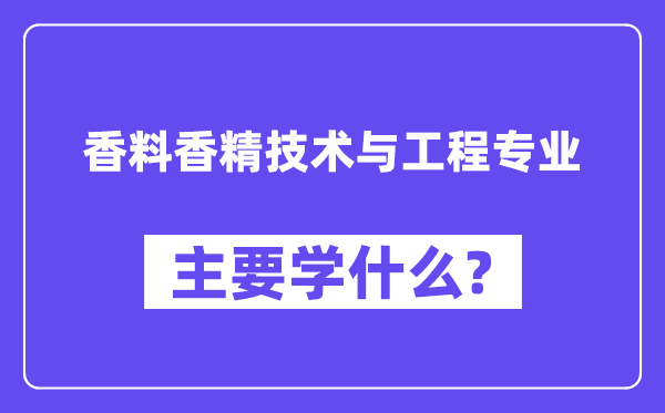 香料香精技术与工程专业主要学什么？附香料香精技术与工程专业课程目录