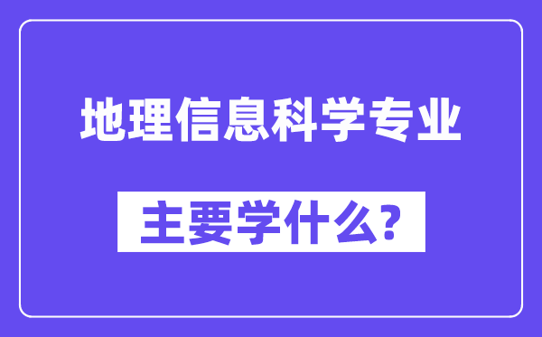 地理信息科学专业主要学什么？附地理信息科学专业课程目录