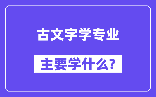 古文字学专业主要学什么？附古文字学专业课程目录