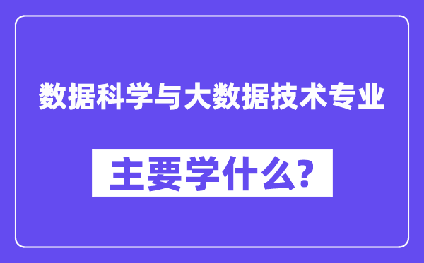 数据科学与大数据技术专业主要学什么？附数据科学与大数据技术专业课程目录