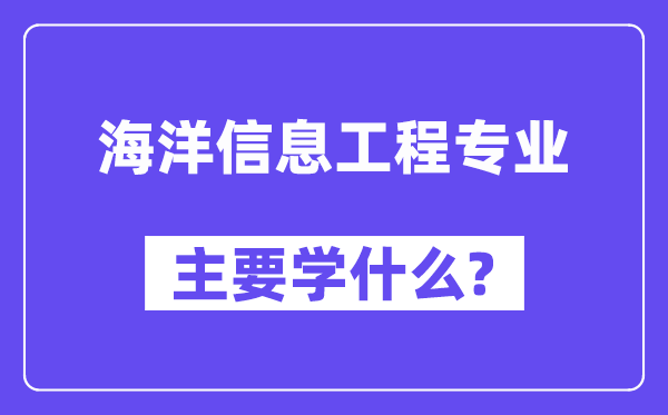 海洋信息工程专业主要学什么？附海洋信息工程专业课程目录