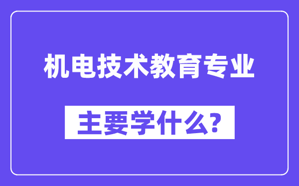 机电技术教育专业主要学什么？附机电技术教育专业课程目录