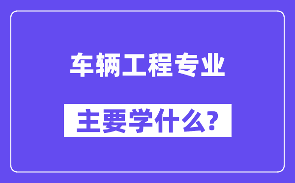 车辆工程专业主要学什么？附车辆工程专业课程目录