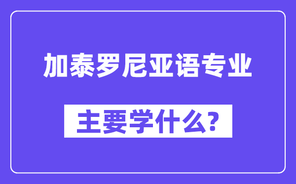 加泰罗尼亚语专业主要学什么？附加泰罗尼亚语专业课程目录