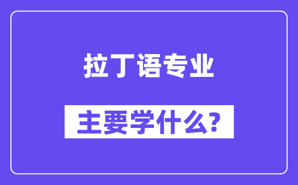 拉丁语专业主要学什么？附拉丁语专业课程目录