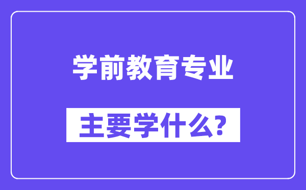 学前教育专业主要学什么？附学前教育专业课程目录