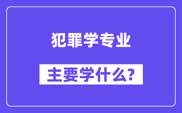 犯罪学专业主要学什么？附犯罪学专业课程目录