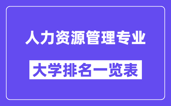 全国人力资源管理专业大学排名一览表（最新排行榜）