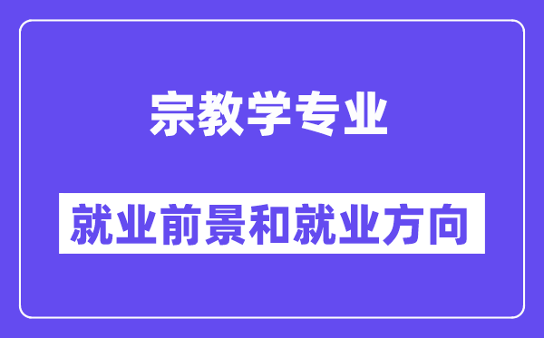 宗教学专业就业前景和就业方向怎么样？附专业满意度评价(4条)