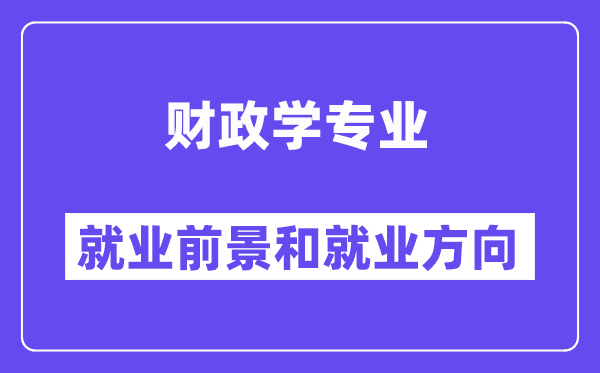 财政学专业就业前景和就业方向怎么样？财政学专业好就业吗？