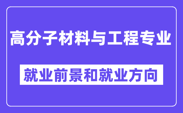 高分子材料与工程专业就业方向及前景怎么样？好就业吗？