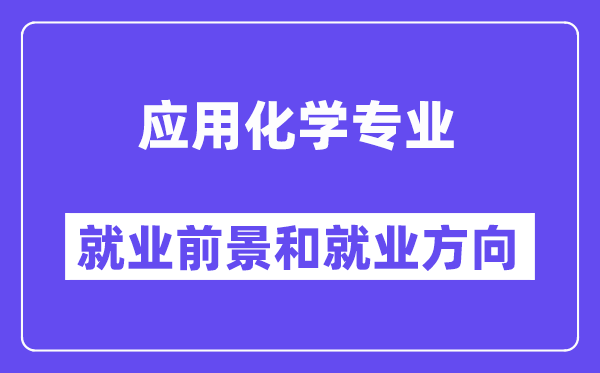 应用化学专业就业方向及前景,是干什么的？