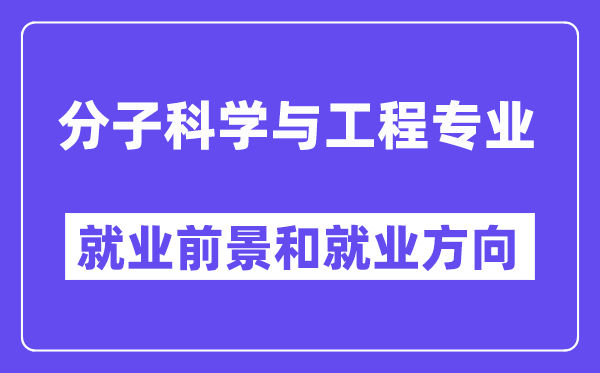 分子科学与工程专业就业前景和就业方向怎么样？附专业满意度评价(4条)