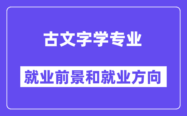 古文字学专业就业前景和就业方向怎么样？