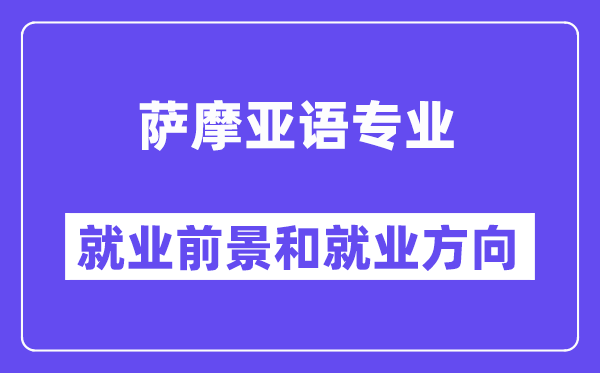 萨摩亚语专业就业前景和就业方向怎么样？