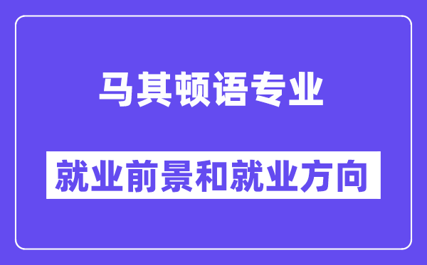 马其顿语专业就业前景和就业方向怎么样？